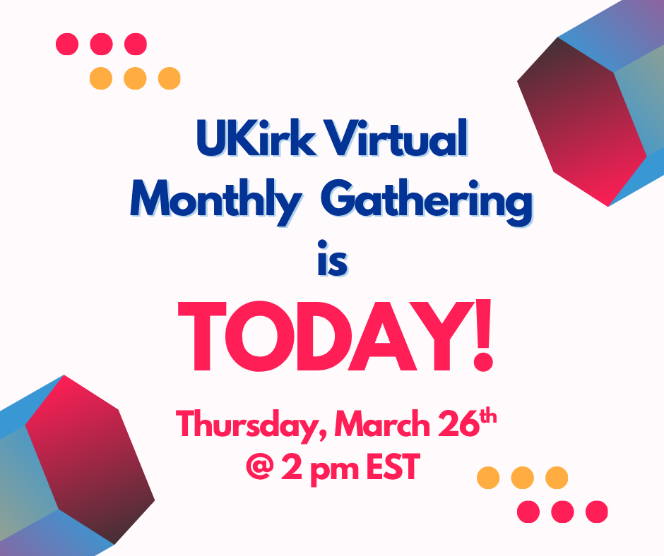 UKirk Virtual Monthly Gathering is TODAY!